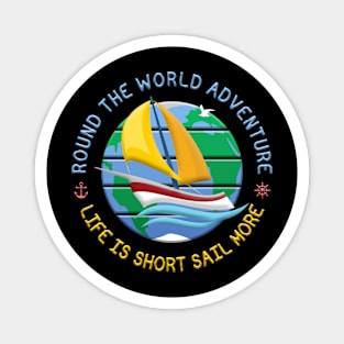 Life Is Short Sail More - Round The Globe Sailing Adventure Magnet